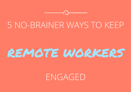 5 No-Brainer Ways to Keep Your Remote Workers Engaged by TINYpulse