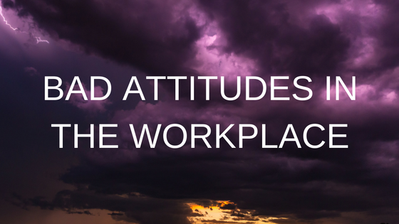 BAD ATTITUDES IN THE WORKPLACE