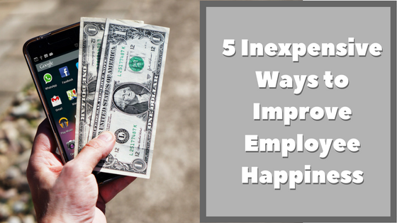 5 Inexpensive Ways to Improve Employee Happiness