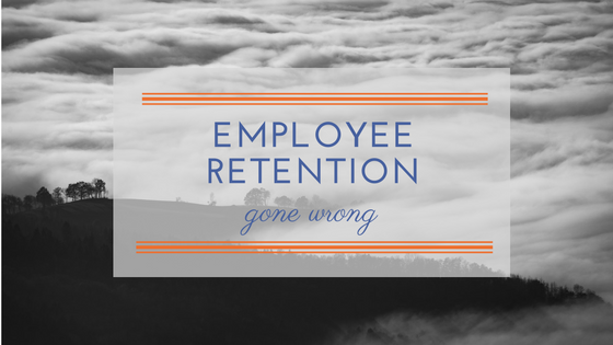 employee retention gone wrong